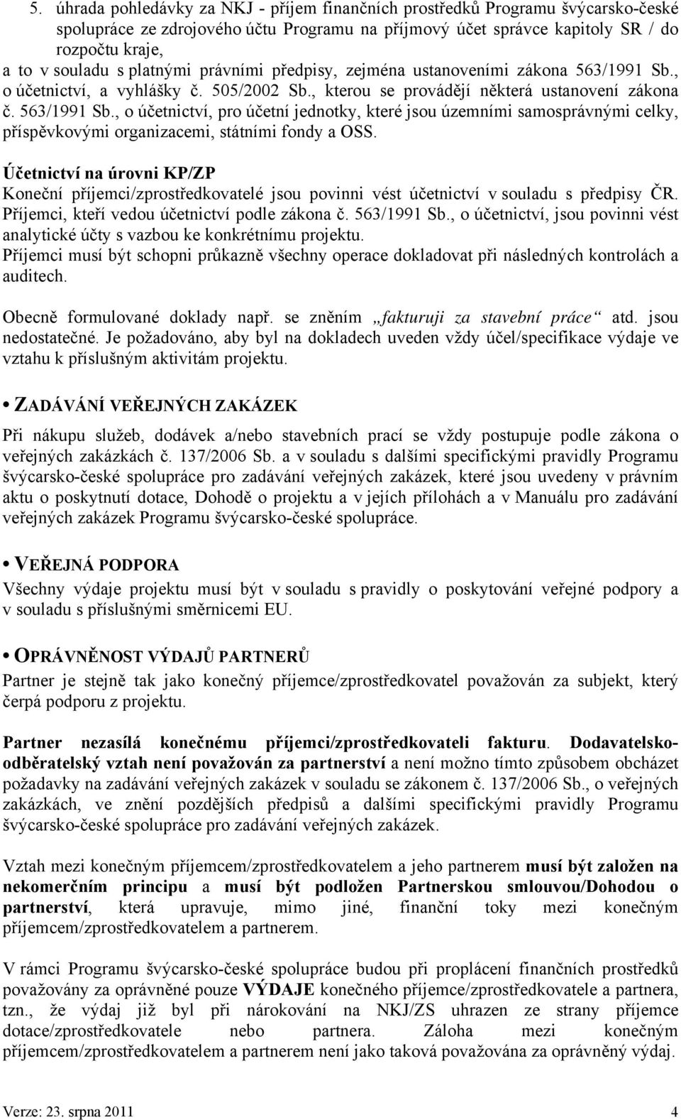 Účetnictví na úrovni KP/ZP Koneční příjemci/zprostředkovatelé jsou povinni vést účetnictví v souladu s předpisy ČR. Příjemci, kteří vedou účetnictví podle zákona č. 563/1991 Sb.