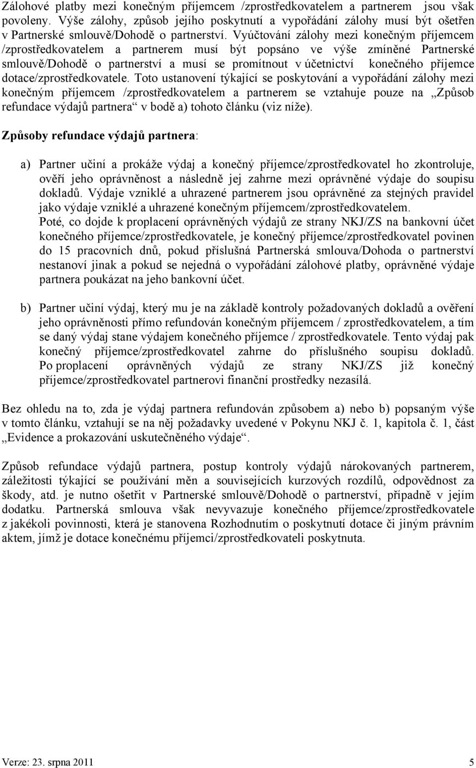 Vyúčtování zálohy mezi konečným příjemcem /zprostředkovatelem a partnerem musí být popsáno ve výše zmíněné Partnerské smlouvě/dohodě o partnerství a musí se promítnout v účetnictví konečného příjemce