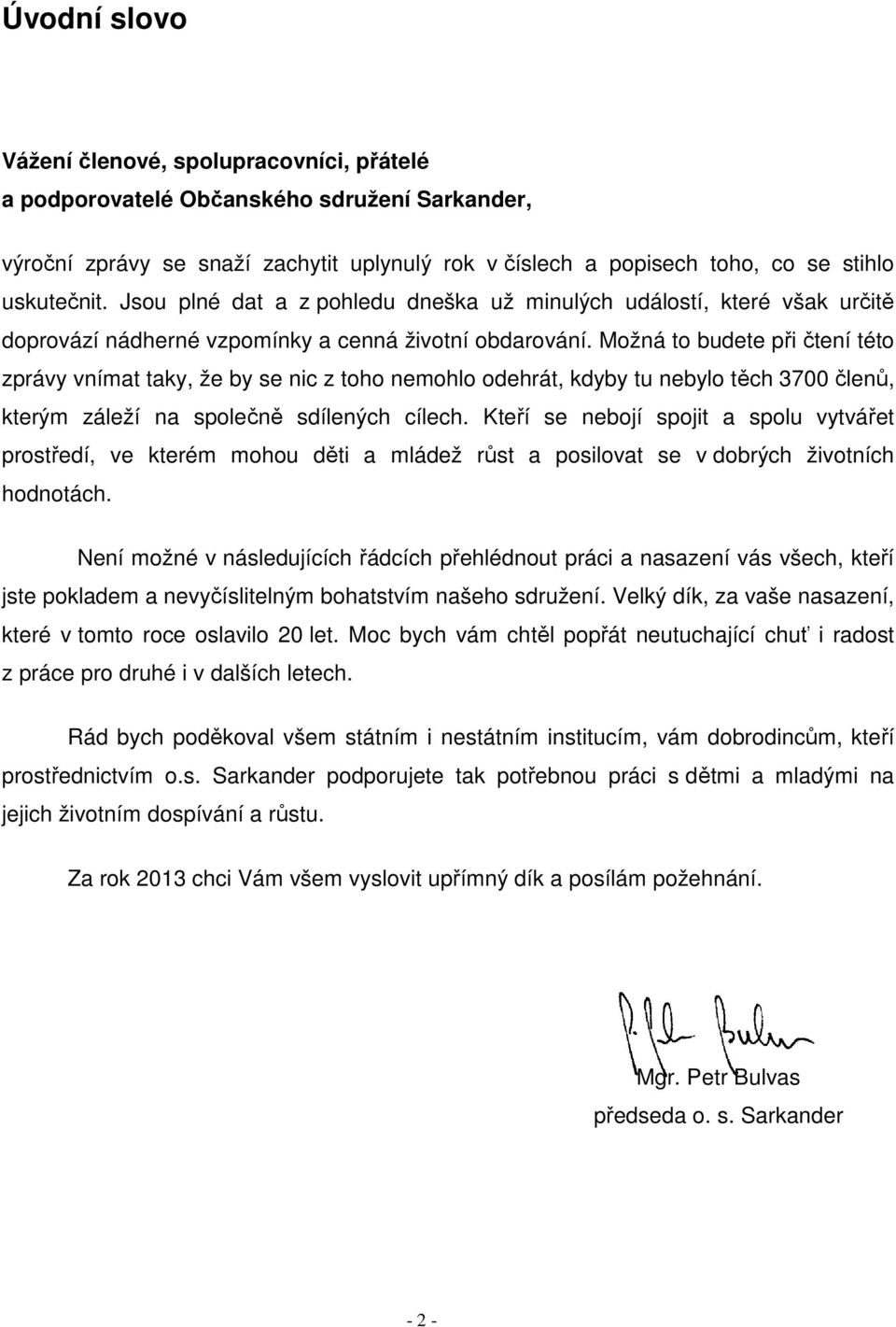 Možná to budete při čtení této zprávy vnímat taky, že by se nic z toho nemohlo odehrát, kdyby tu nebylo těch 3700 členů, kterým záleží na společně sdílených cílech.