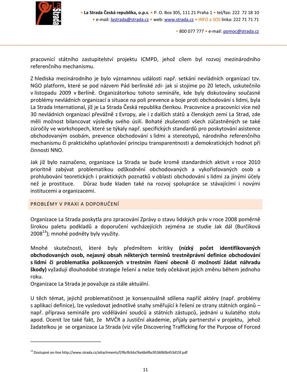 Organizátorkou tohoto semináře, kde byly diskutovány současné problémy nevládních organizací a situace na poli prevence a boje proti obchodování s lidmi, byla La Strada International, jíž je La