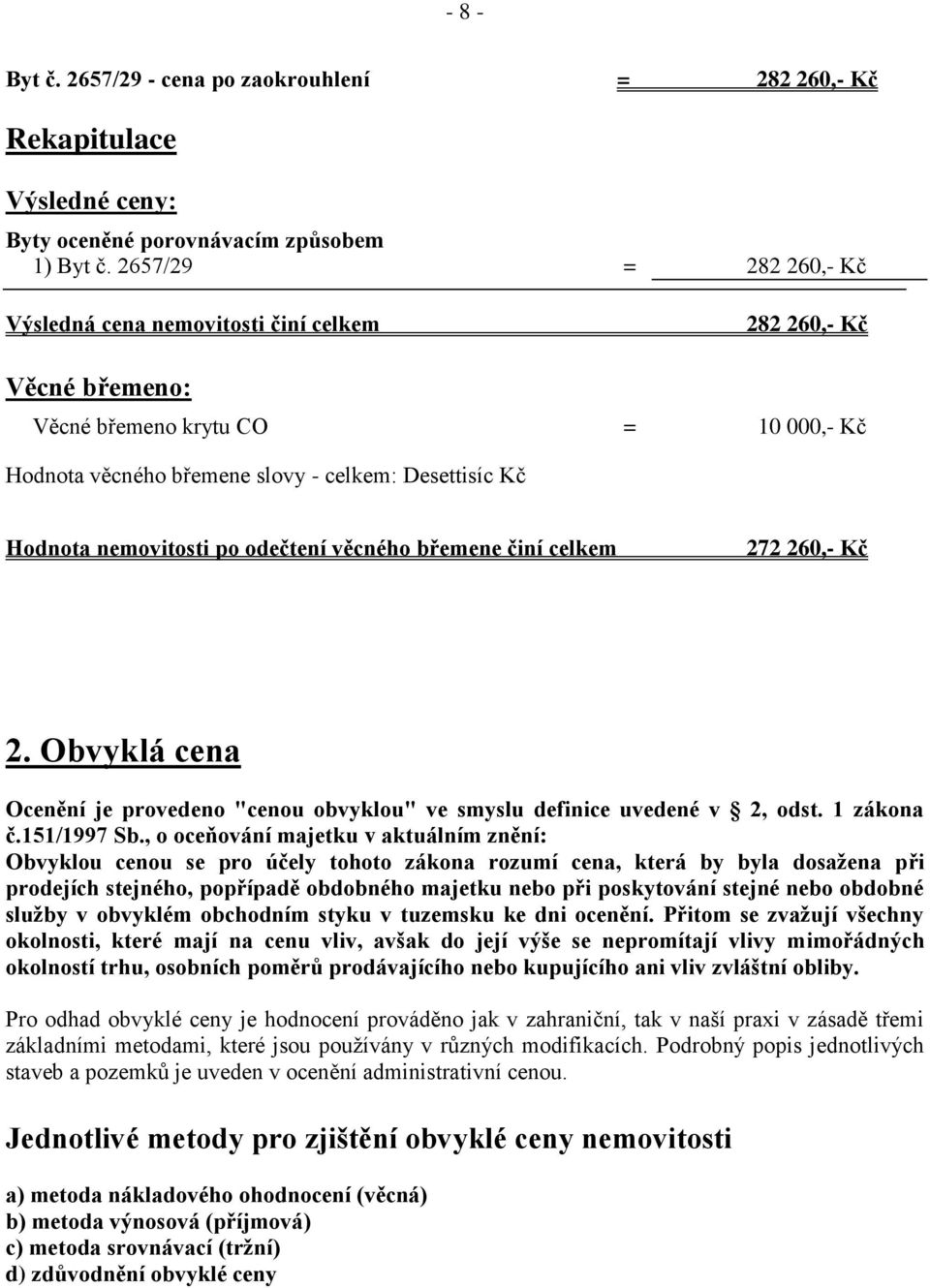 po odečtení věcného břemene činí celkem 272 260,- Kč 2. Obvyklá cena Ocenění je provedeno "cenou obvyklou" ve smyslu definice uvedené v 2, odst. 1 zákona č.151/1997 Sb.