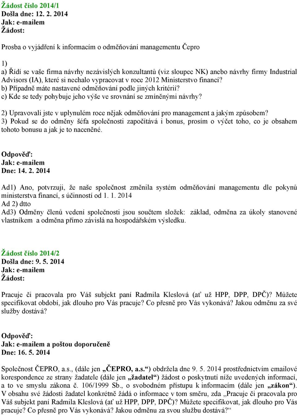 2014 Prosba o vyjádření k informacím o odměňování managementu Čepro 1) a) Řídí se vaše firma návrhy nezávislých konzultantů (viz sloupec NK) anebo návrhy firmy Industrial Advisors (IA), které si