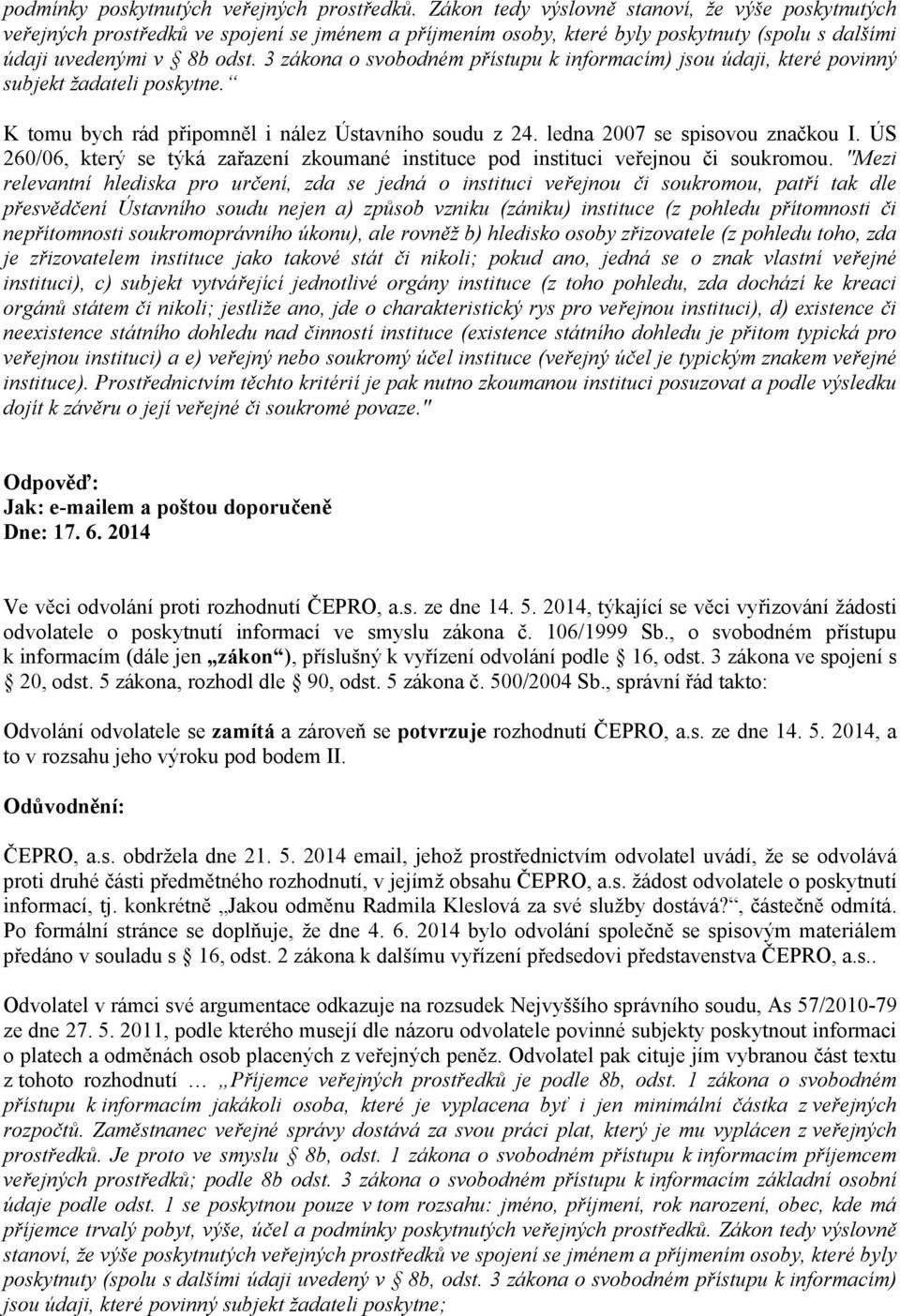 3 zákona o svobodném přístupu k informacím) jsou údaji, které povinný subjekt žadateli poskytne. K tomu bych rád připomněl i nález Ústavního soudu z 24. ledna 2007 se spisovou značkou I.