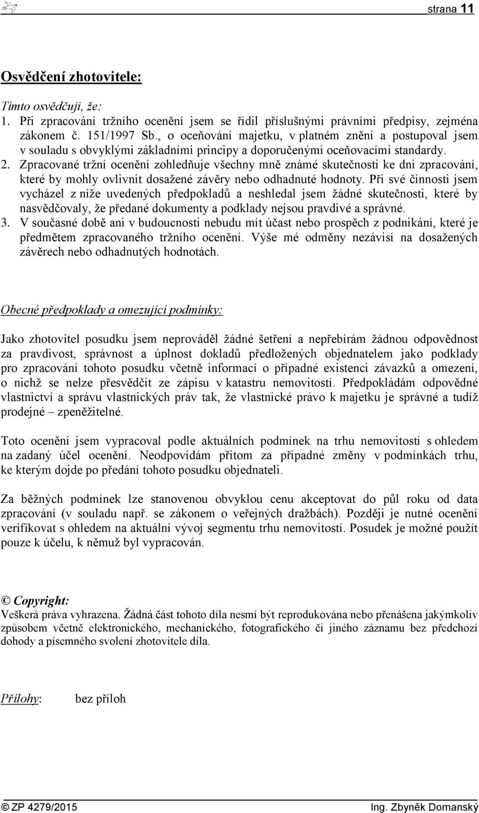 Zpracované tržní ocenění zohledňuje všechny mně známé skutečnosti ke dni zpracování, které by mohly ovlivnit dosažené závěry nebo odhadnuté hodnoty.