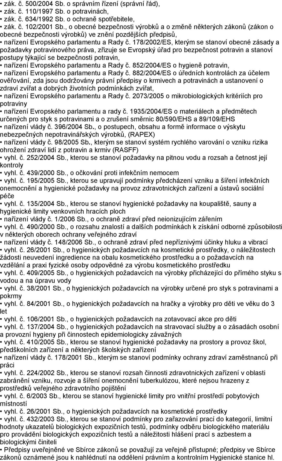 178/2002/ES, kterým se stanoví obecné zásady a požadavky potravinového práva, zřizuje se Evropský úřad pro bezpečnost potravin a stanoví postupy týkající se bezpečnosti potravin, nařízení Evropského