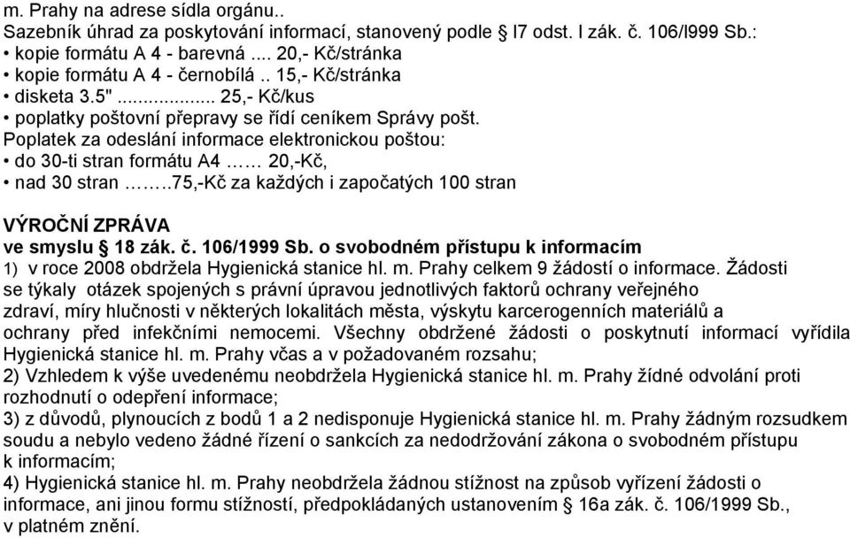 Poplatek za odeslání informace elektronickou poštou: do 30-ti stran formátu A4 20,-Kč, nad 30 stran..75,-kč za každých i započatých 100 stran VÝROČNÍ ZPRÁVA ve smyslu 18 zák. č. 106/1999 Sb.