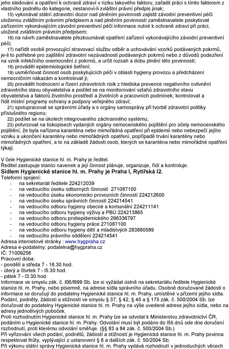 preventivní péči informace nutné k ochraně zdraví při práci, uložené zvláštním právním předpisem; 16) na návrh zaměstnavatele přezkoumávat opatření zařízení vykonávajícího závodní preventivní péči;