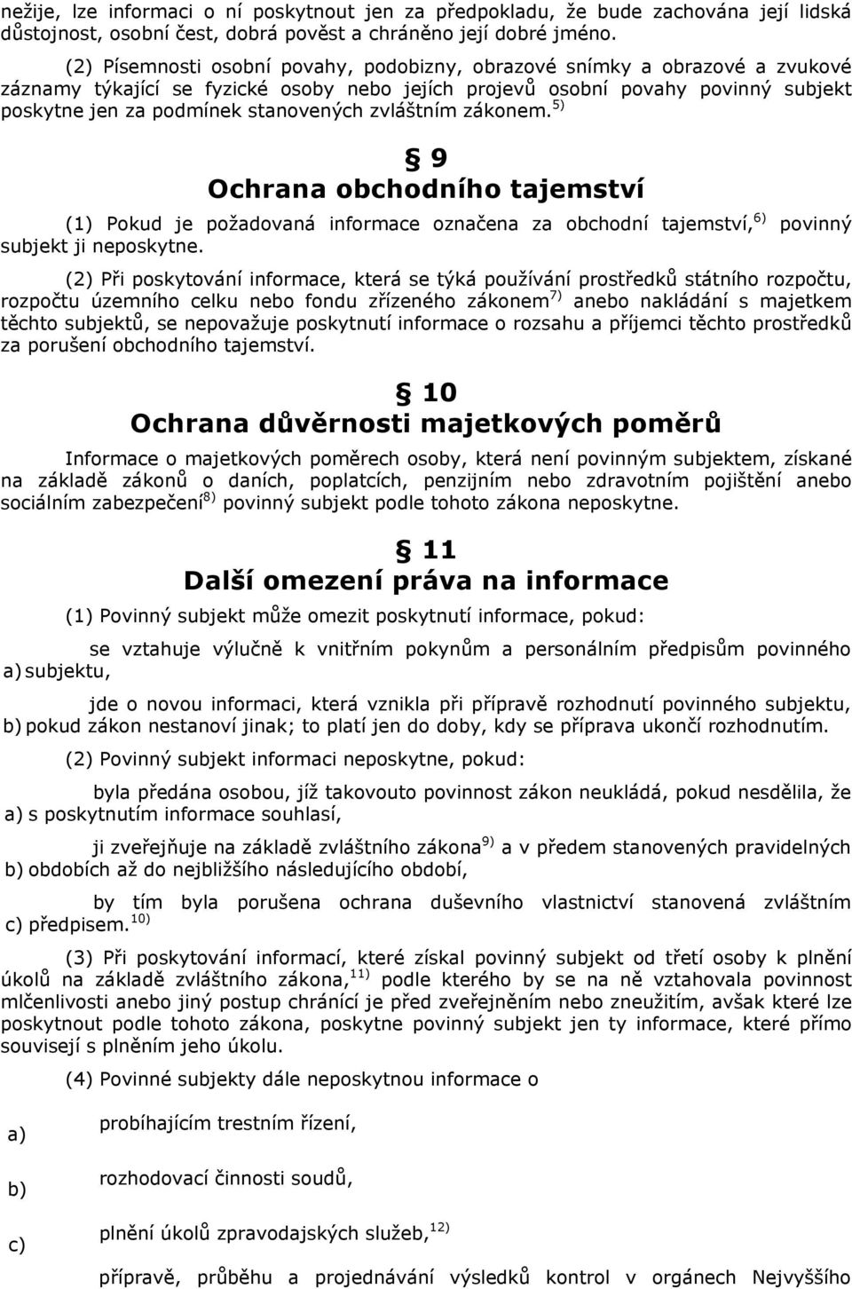 zvláštním zákonem. 5) 9 Ochrana obchodního tajemství (1) Pokud je požadovaná informace označena za obchodní tajemství, 6) povinný subjekt ji neposkytne.