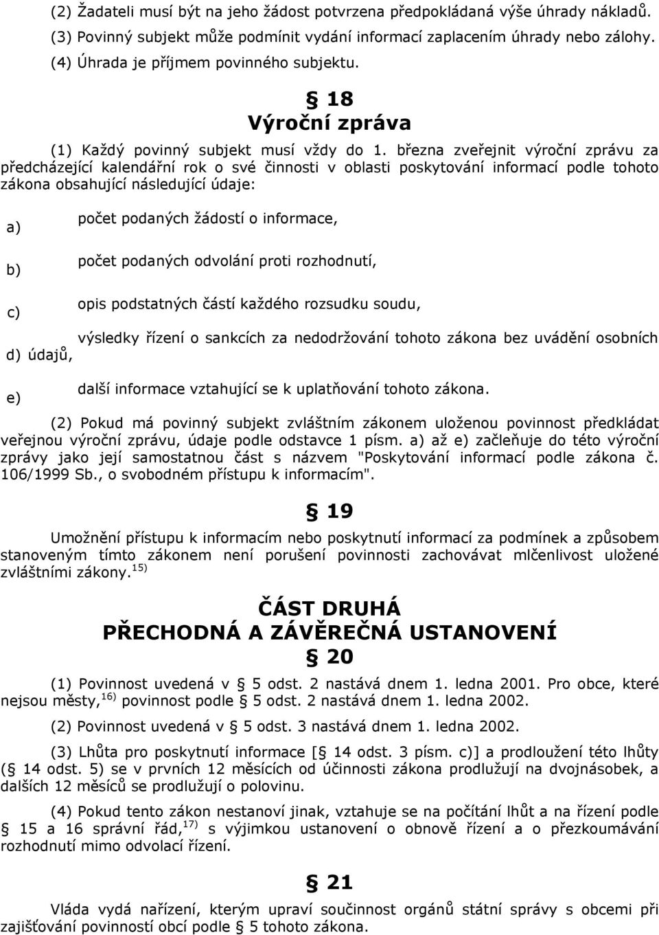 března zveřejnit výroční zprávu za předcházející kalendářní rok o své činnosti v oblasti poskytování informací podle tohoto zákona obsahující následující údaje: a) b) d) počet podaných žádostí o