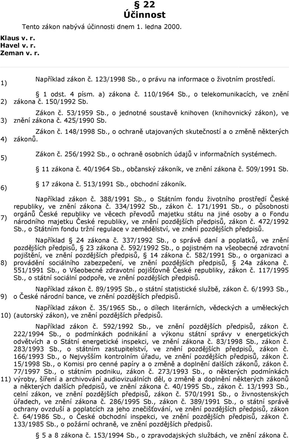 , o ochraně utajovaných skutečností a o změně některých zákonů. Zákon č. 256/1992 Sb., o ochraně osobních údajů v informačních systémech. 11 zákona č. 40/1964 Sb., občanský zákoník, ve znění zákona č.