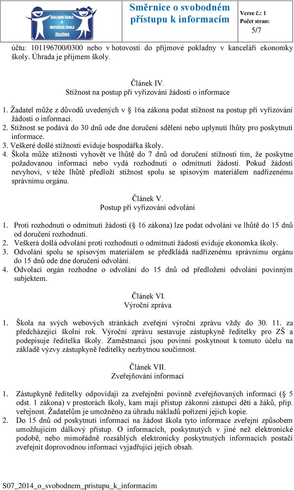 Stížnost se podává do 30 dnů ode dne doručení sdělení nebo uplynutí lhůty pro poskytnutí informace. 3. Veškeré došlé stížnosti eviduje hospodářka školy. 4.