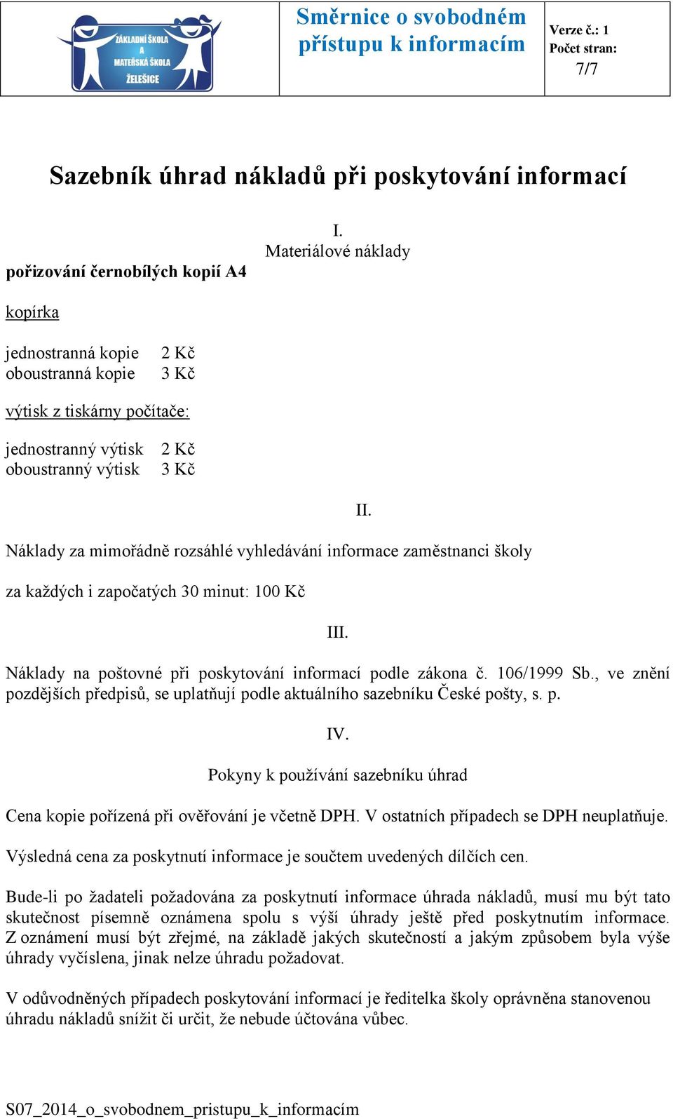informace zaměstnanci školy za každých i započatých 30 minut: 100 Kč III. Náklady na poštovné při poskytování informací podle zákona č. 106/1999 Sb.