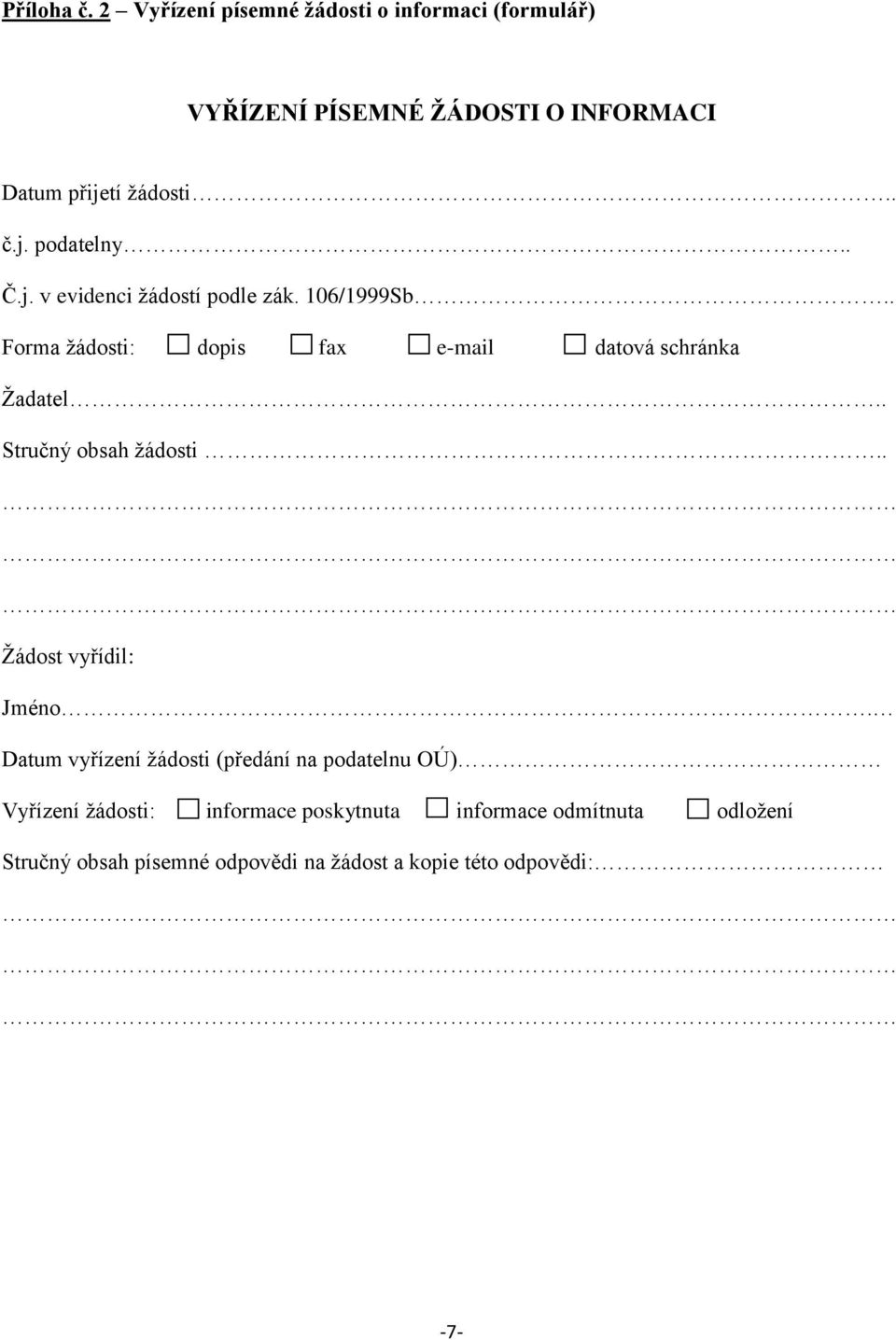 . Č.j. v evidenci žádostí podle zák. 106/1999Sb.. Forma žádosti: dopis fax e-mail datová schránka Žadatel.