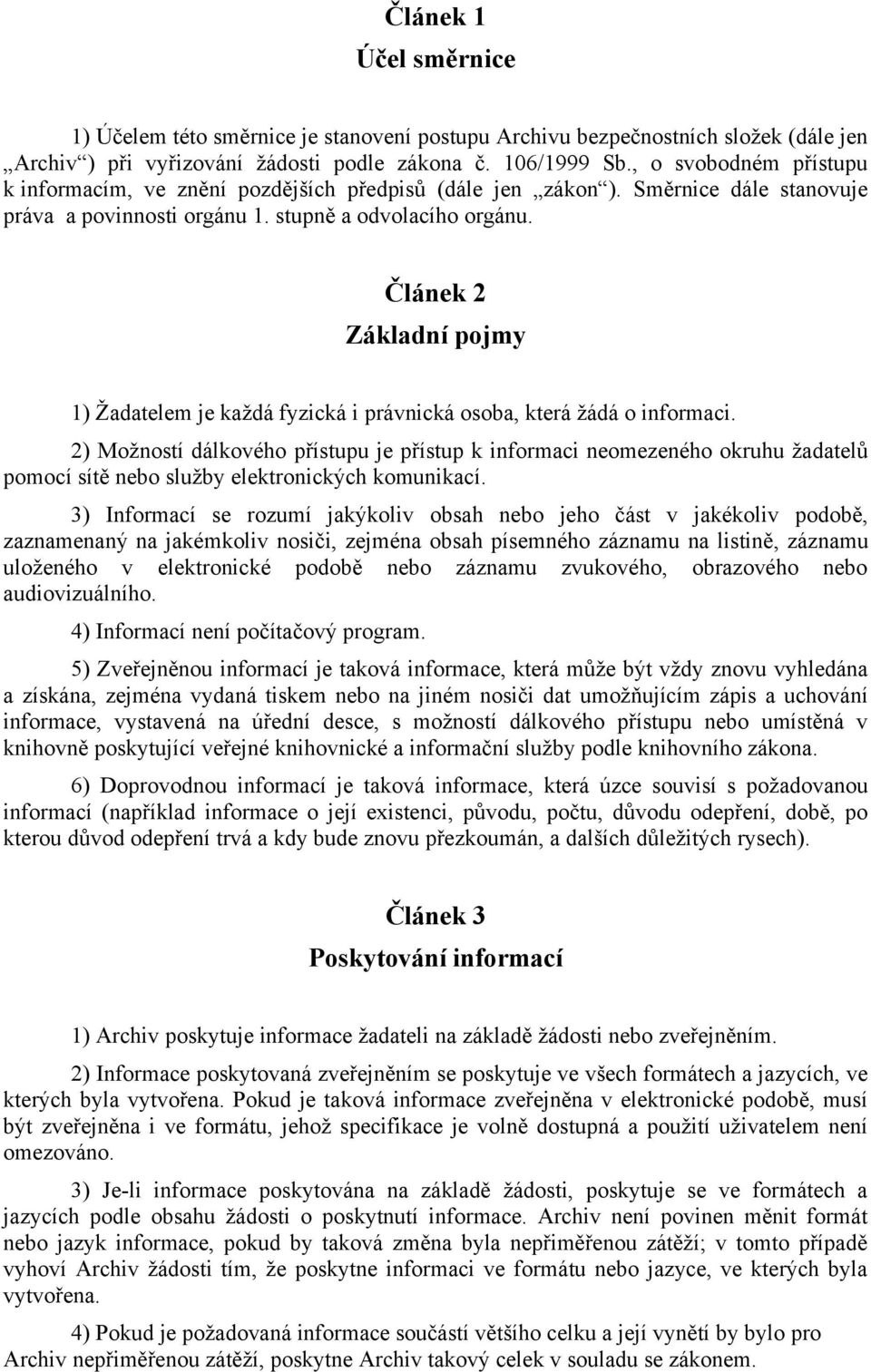 Článek 2 Základní pojmy 1) Žadatelem je každá fyzická i právnická osoba, která žádá o informaci.