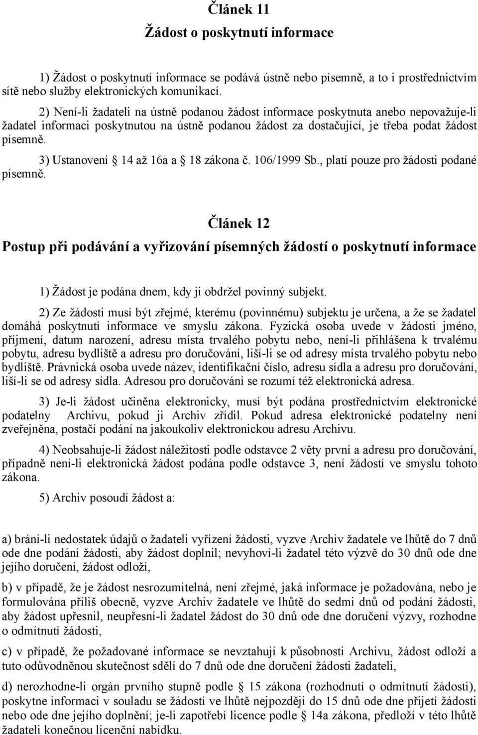 3) Ustanovení 14 až 16a a 18 zákona č. 106/1999 Sb., platí pouze pro žádosti podané písemně.