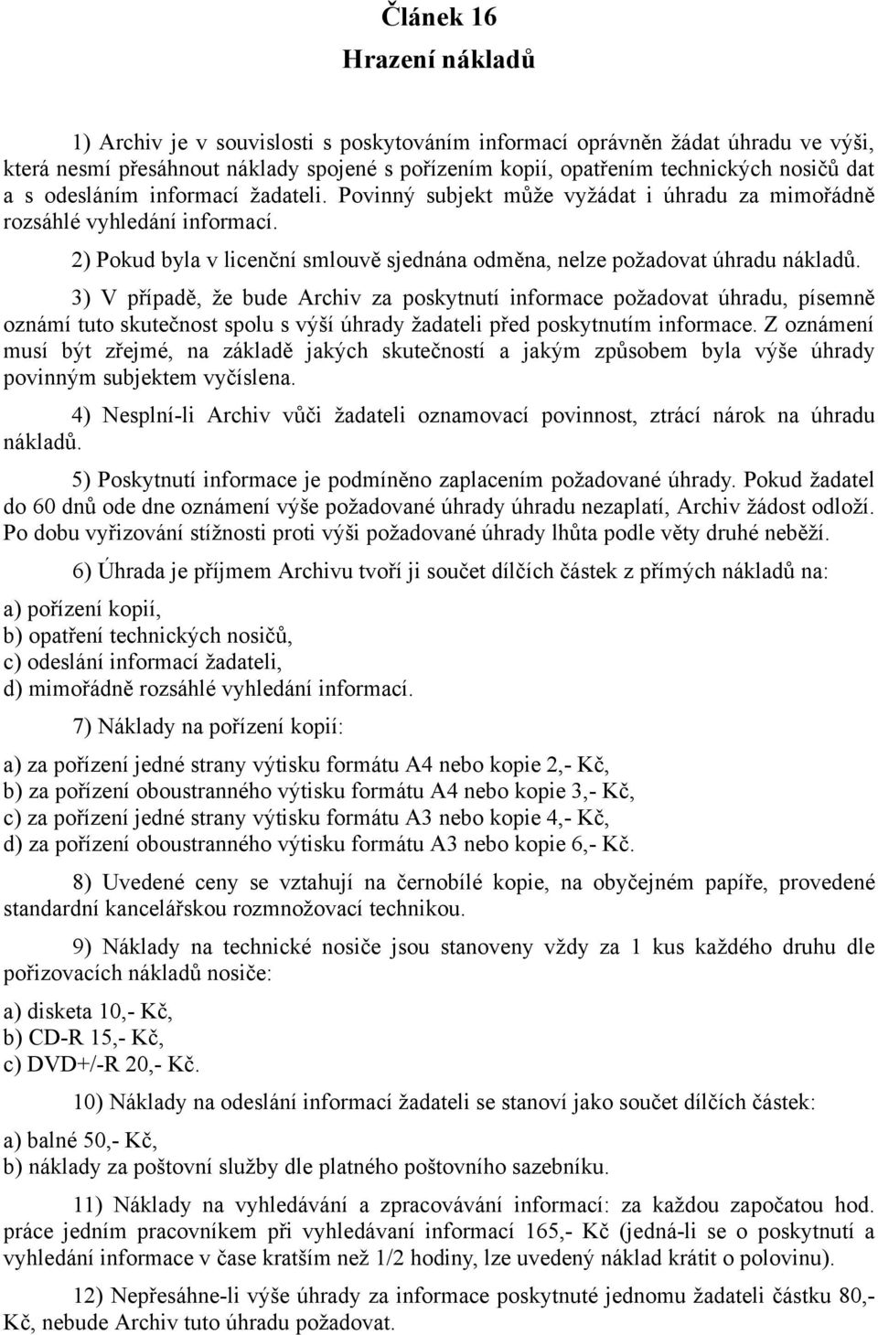 3) V případě, že bude Archiv za poskytnutí informace požadovat úhradu, písemně oznámí tuto skutečnost spolu s výší úhrady žadateli před poskytnutím informace.