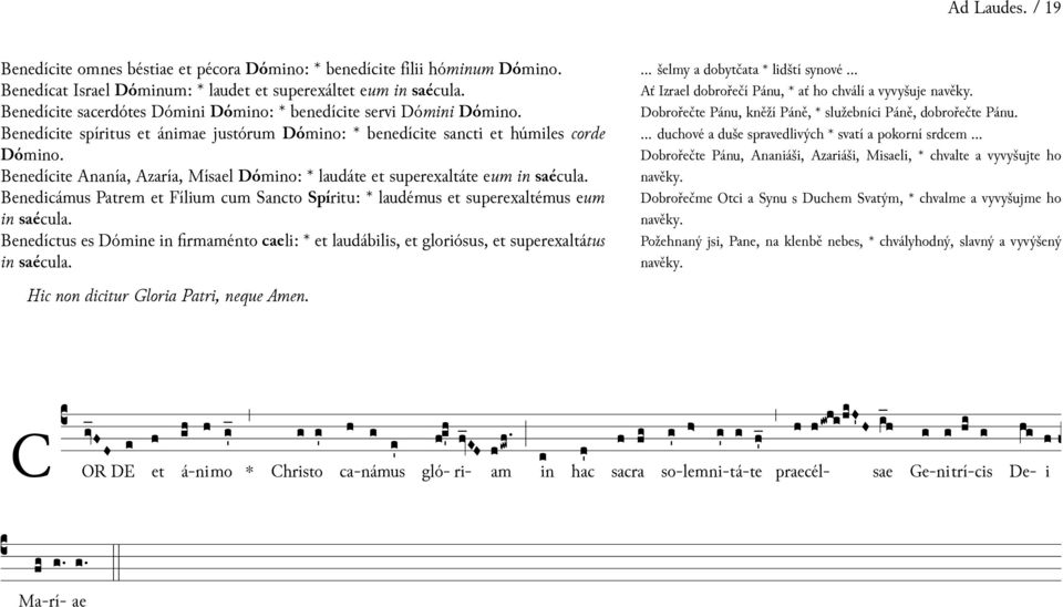 Benedicámus Patrem Fílium cum Sancto Spíritu: laudémus superexaltémus eum saécula. Benedíctus es Dóme firmaménto caeli: laudábilis, gloriósus, superexaltátus saécula.