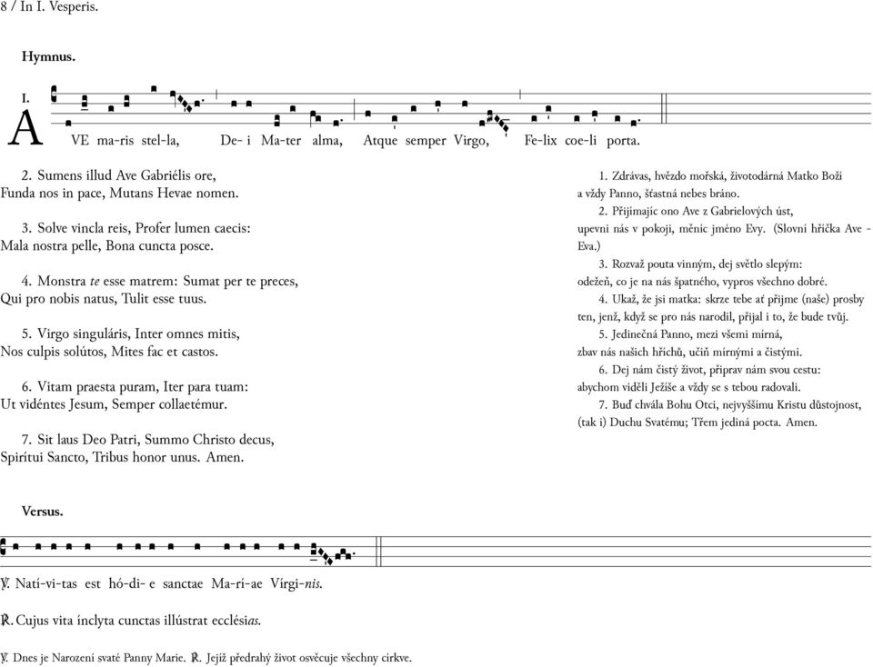 ⒉ Přĳímajíc ono Ave z Gabrielových úst, ⒊ Solve vcla reis, Profer lumen caecis: upevni nás v pokoji, měníc jméno Evy. (Slovní hříčka Ave - Mala nostra pelle, Bona cuncta posce. Eva.