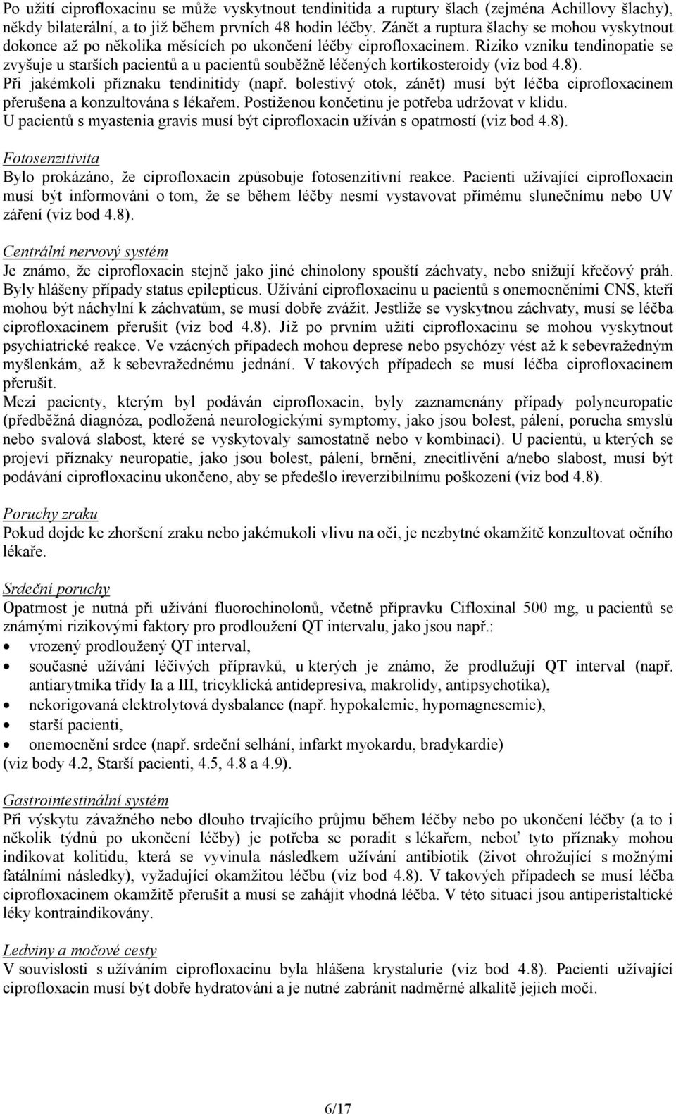 Riziko vzniku tendinopatie se zvyšuje u starších pacientů a u pacientů souběžně léčených kortikosteroidy (viz bod 4.8). Při jakémkoli příznaku tendinitidy (např.