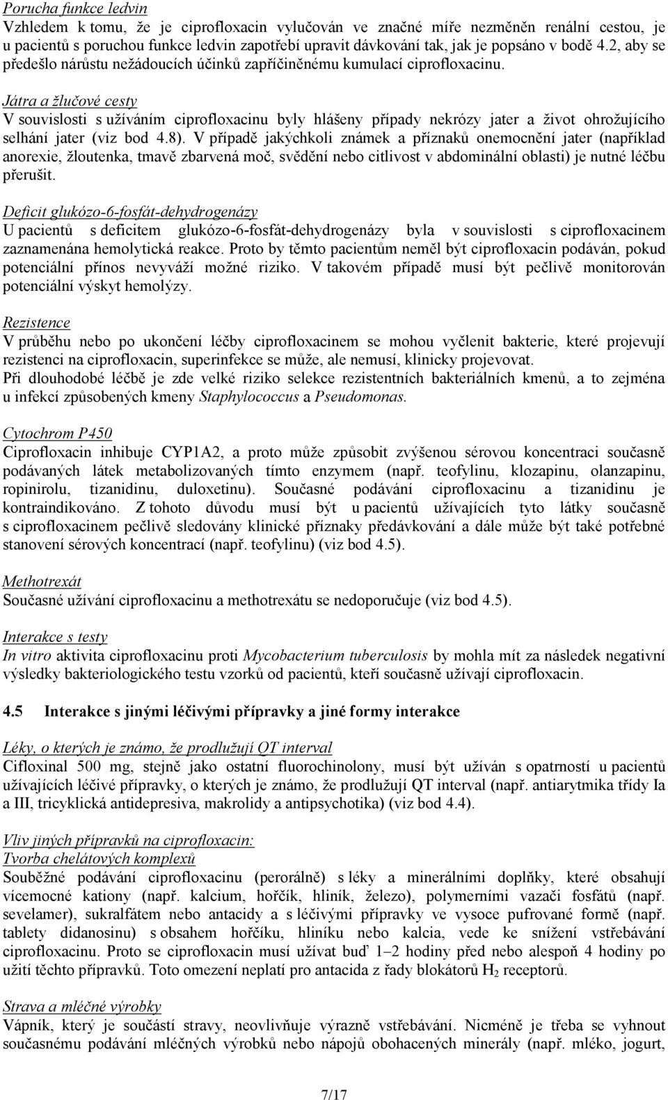 Játra a žlučové cesty V souvislosti s užíváním ciprofloxacinu byly hlášeny případy nekrózy jater a život ohrožujícího selhání jater (viz bod 4.8).