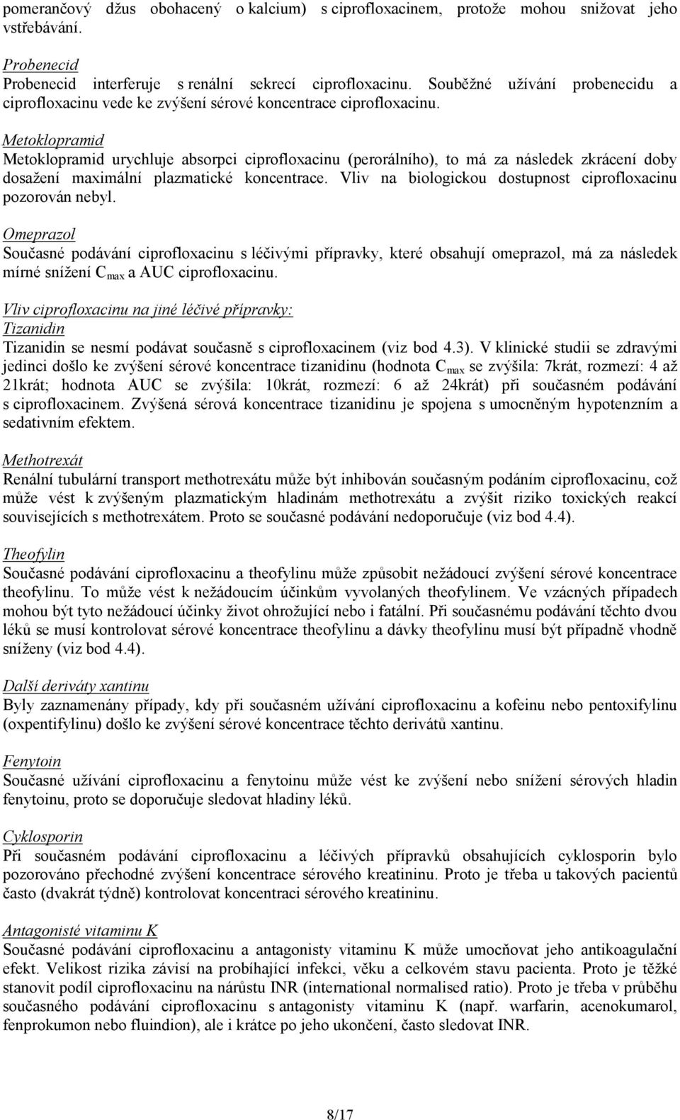 Metoklopramid Metoklopramid urychluje absorpci ciprofloxacinu (perorálního), to má za následek zkrácení doby dosažení maximální plazmatické koncentrace.