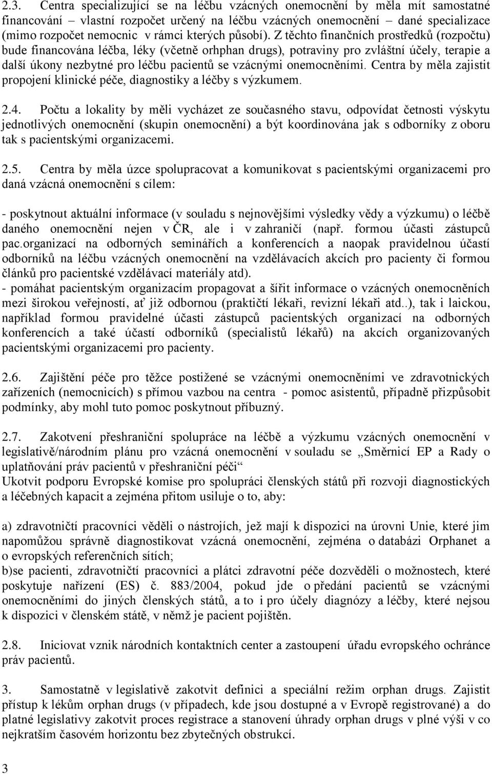 Z těchto finančních prostředků (rozpočtu) bude financována léčba, léky (včetně orhphan drugs), potraviny pro zvláštní účely, terapie a další úkony nezbytné pro léčbu pacientů se vzácnými onemocněními.