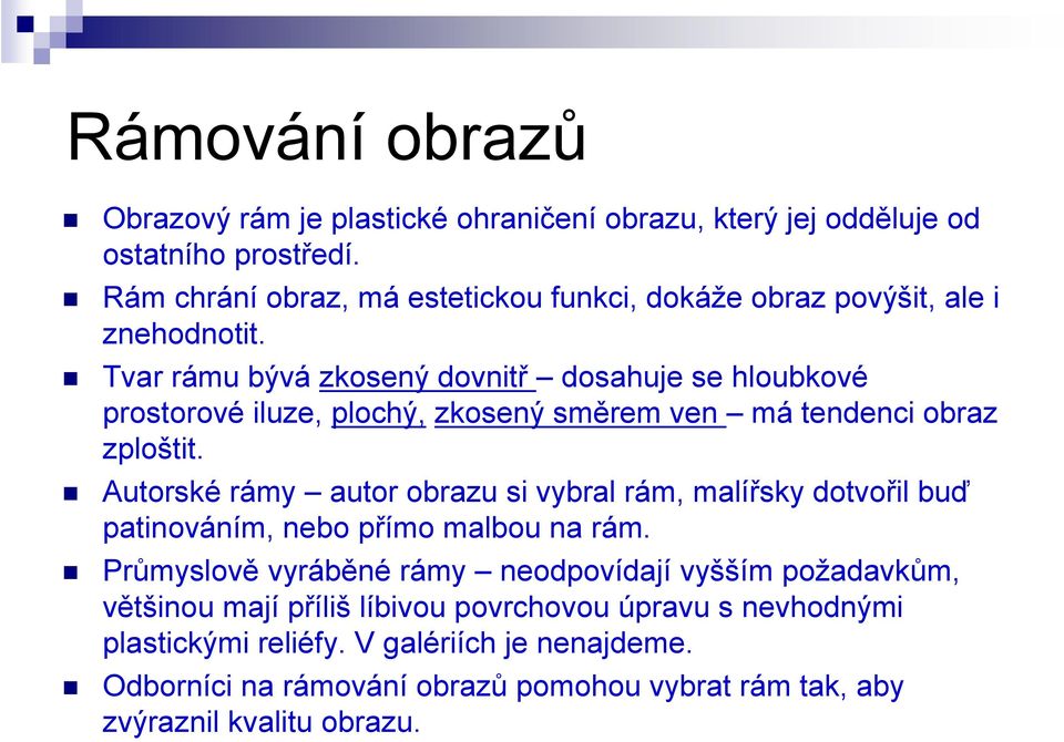 Tvar rámu bývá zkosený dovnitř dosahuje se hloubkové prostorové iluze, plochý, zkosený směrem ven má tendenci obraz zploštit.