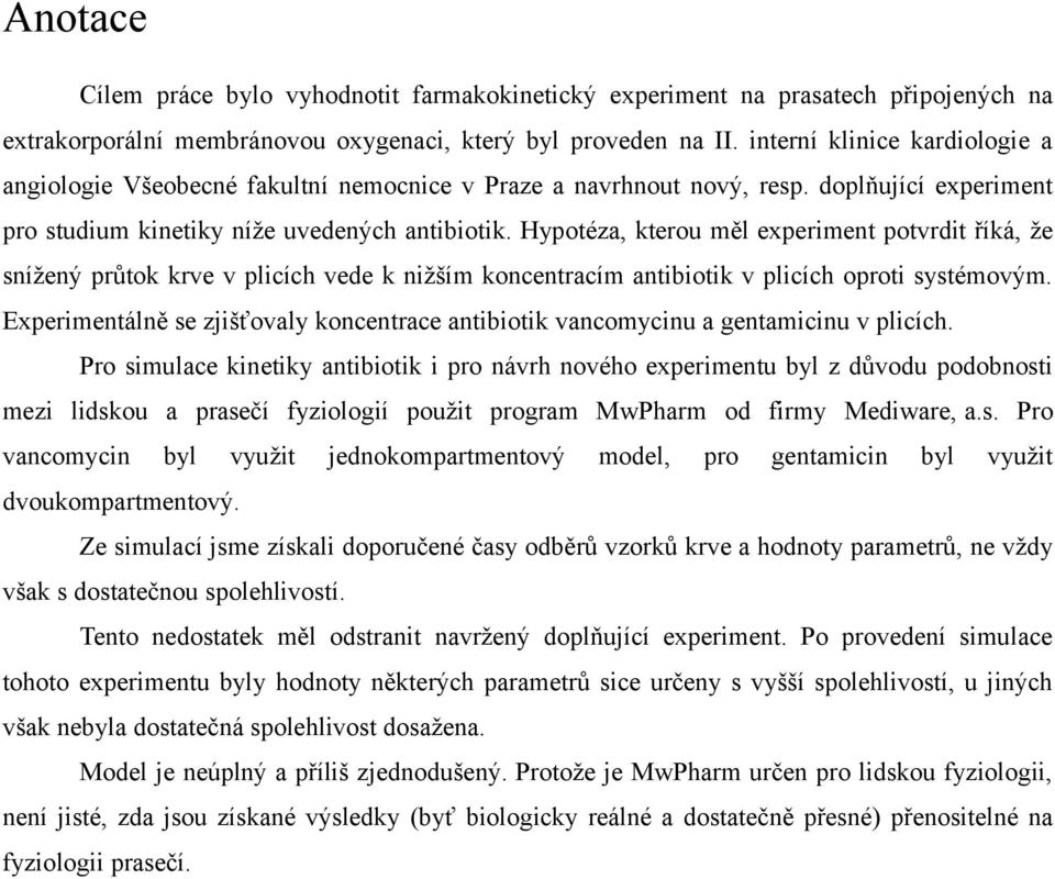 Hypotéza, kterou měl experiment potvrdit říká, že snížený průtok krve v plicích vede k nižším koncentracím antibiotik v plicích oproti systémovým.