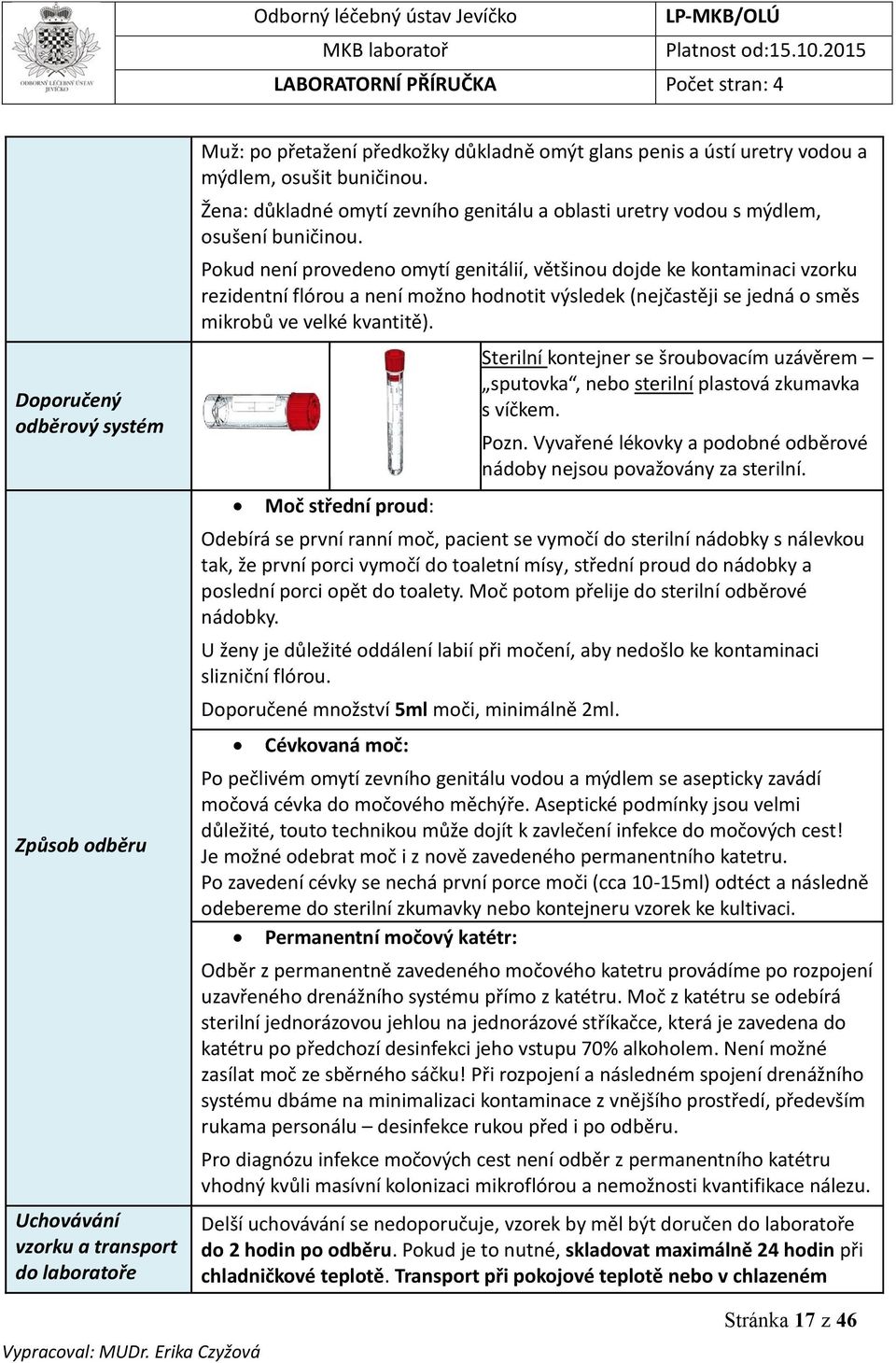 Pokud není provedeno omytí genitálií, většinou dojde ke kontaminaci vzorku rezidentní flórou a není možno hodnotit výsledek (nejčastěji se jedná o směs mikrobů ve velké kvantitě).