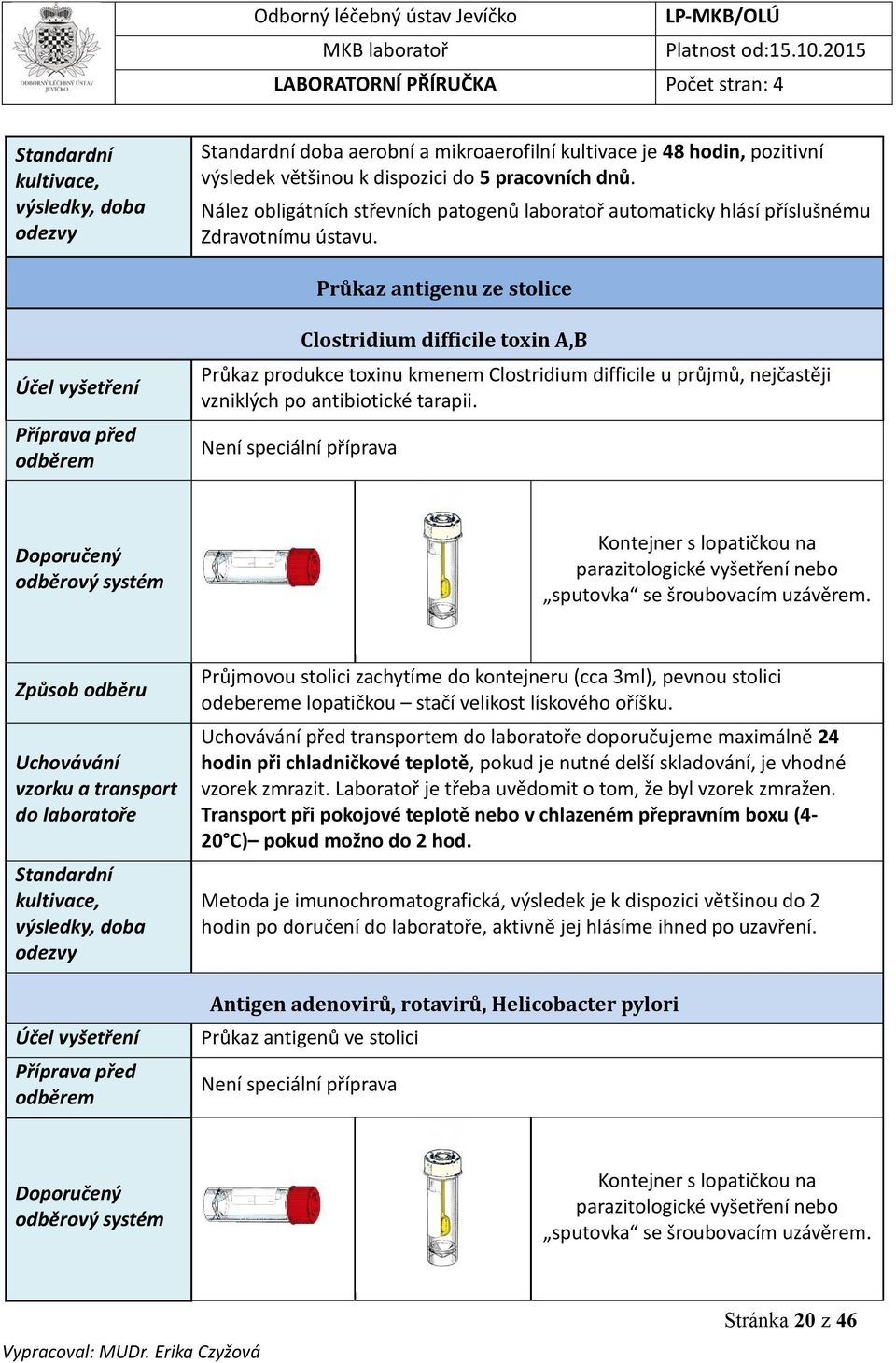 Průkaz antigenu ze stolice Účel vyšetření Příprava před Clostridium difficile toxin A,B Průkaz produkce toxinu kmenem Clostridium difficile u průjmů, nejčastěji vzniklých po antibiotické tarapii.