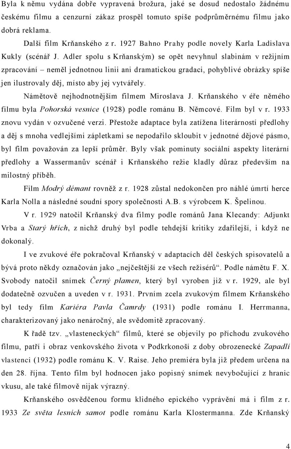 Adler spolu s Krňanským) se opět nevyhnul slabinám v režijním zpracování neměl jednotnou linii ani dramatickou gradaci, pohyblivé obrázky spíše jen ilustrovaly děj, místo aby jej vytvářely.