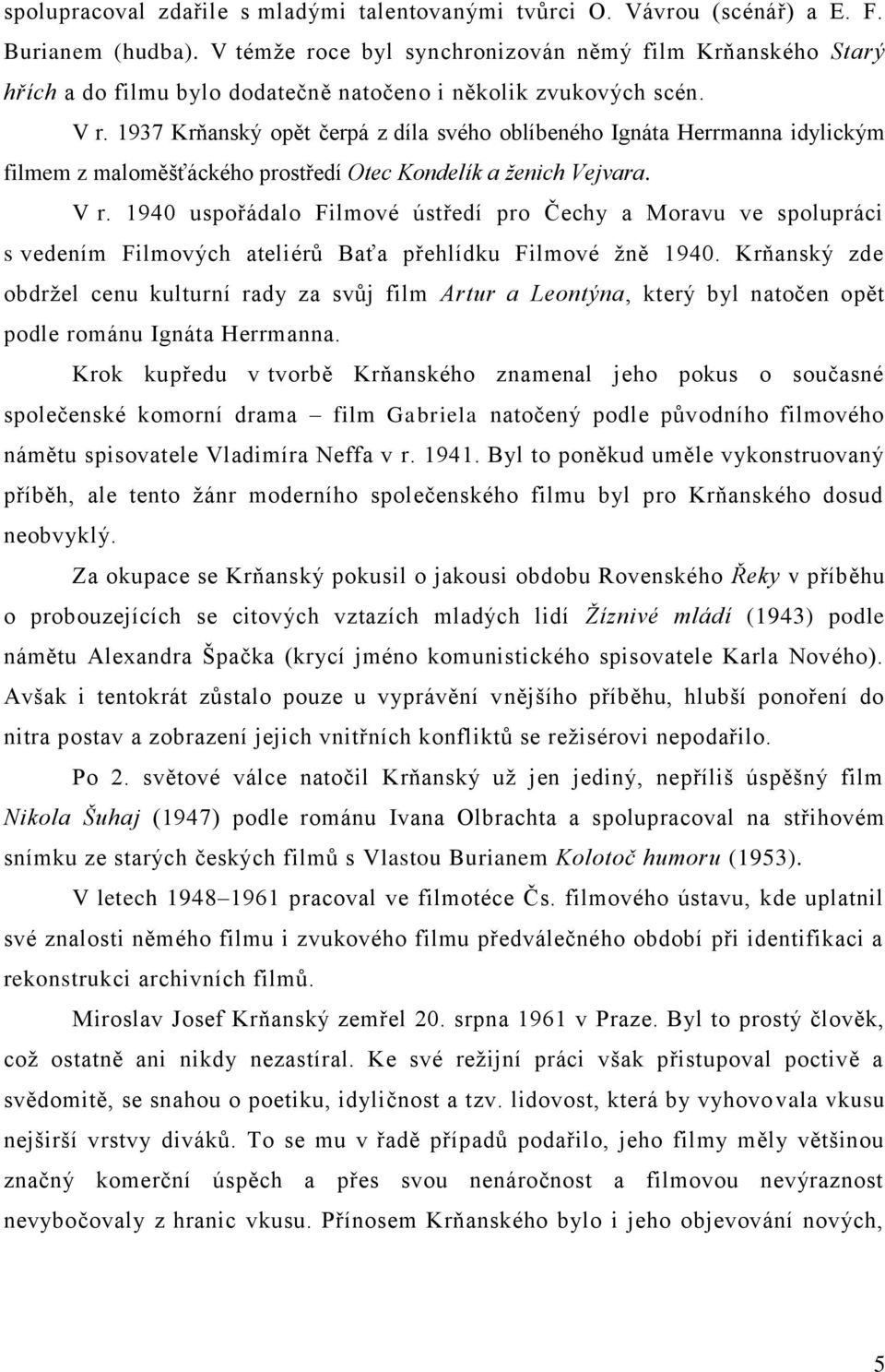 1937 Krňanský opět čerpá z díla svého oblíbeného Ignáta Herrmanna idylickým filmem z maloměšťáckého prostředí Otec Kondelík a ženich Vejvara. V r.