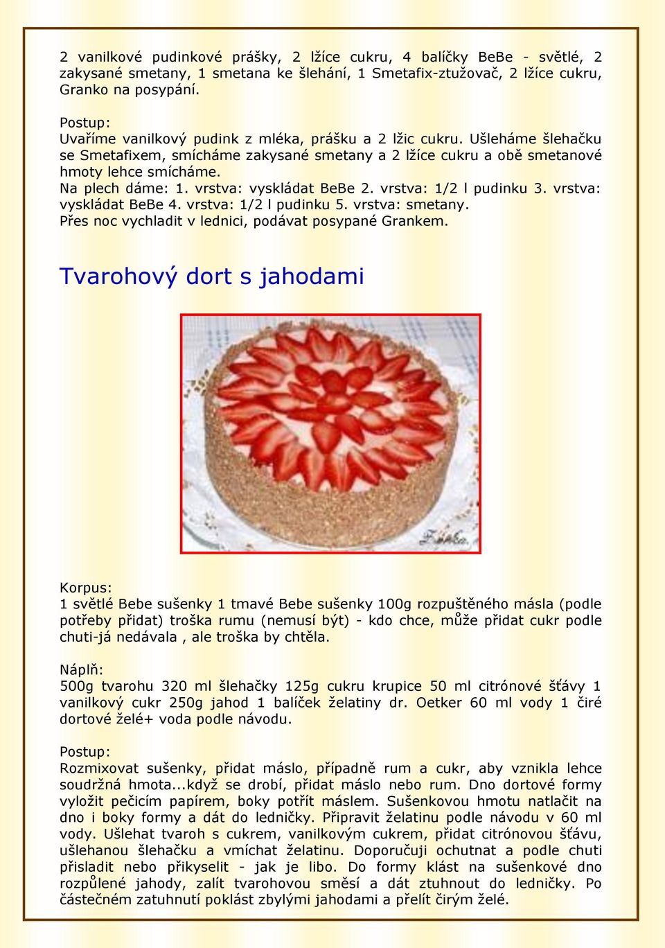 vrstva: vyskládat BeBe 2. vrstva: 1/2 l pudinku 3. vrstva: vyskládat BeBe 4. vrstva: 1/2 l pudinku 5. vrstva: smetany. Přes noc vychladit v lednici, podávat posypané Grankem.