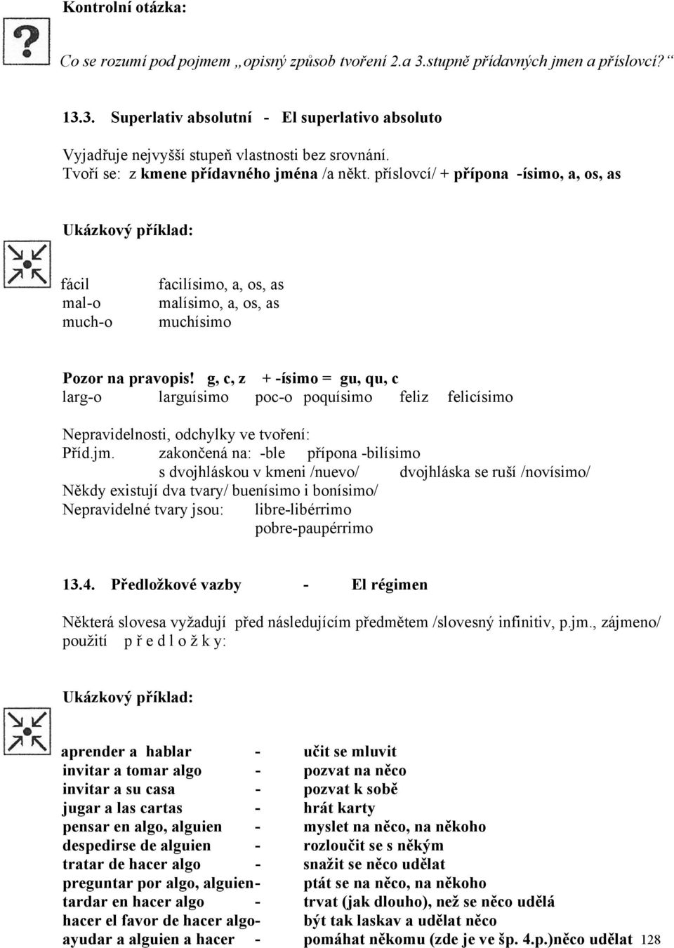 g, c, z + -ísimo = gu, qu, c larg-o larguísimo poc-o poquísimo feliz felicísimo Nepravidelnosti, odchylky ve tvoření: Příd.jm.