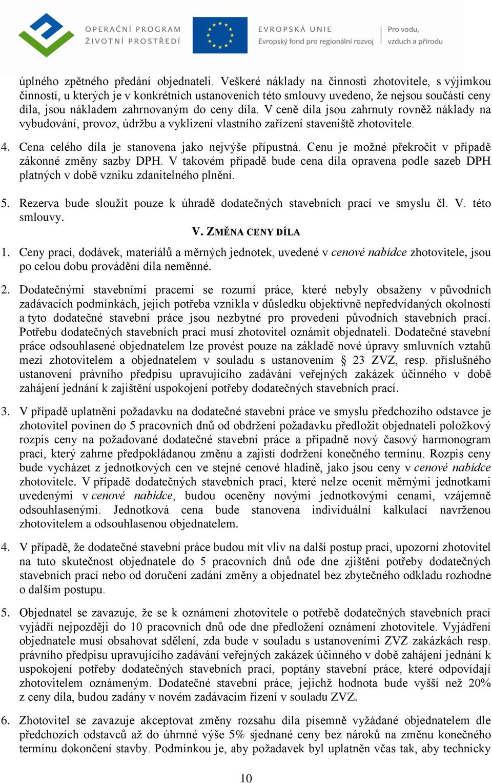 V ceně díla jsou zahrnuty rovněž náklady na vybudování, provoz, údržbu a vyklizení vlastního zařízení staveniště zhotovitele. 4. Cena celého díla je stanovena jako nejvýše přípustná.