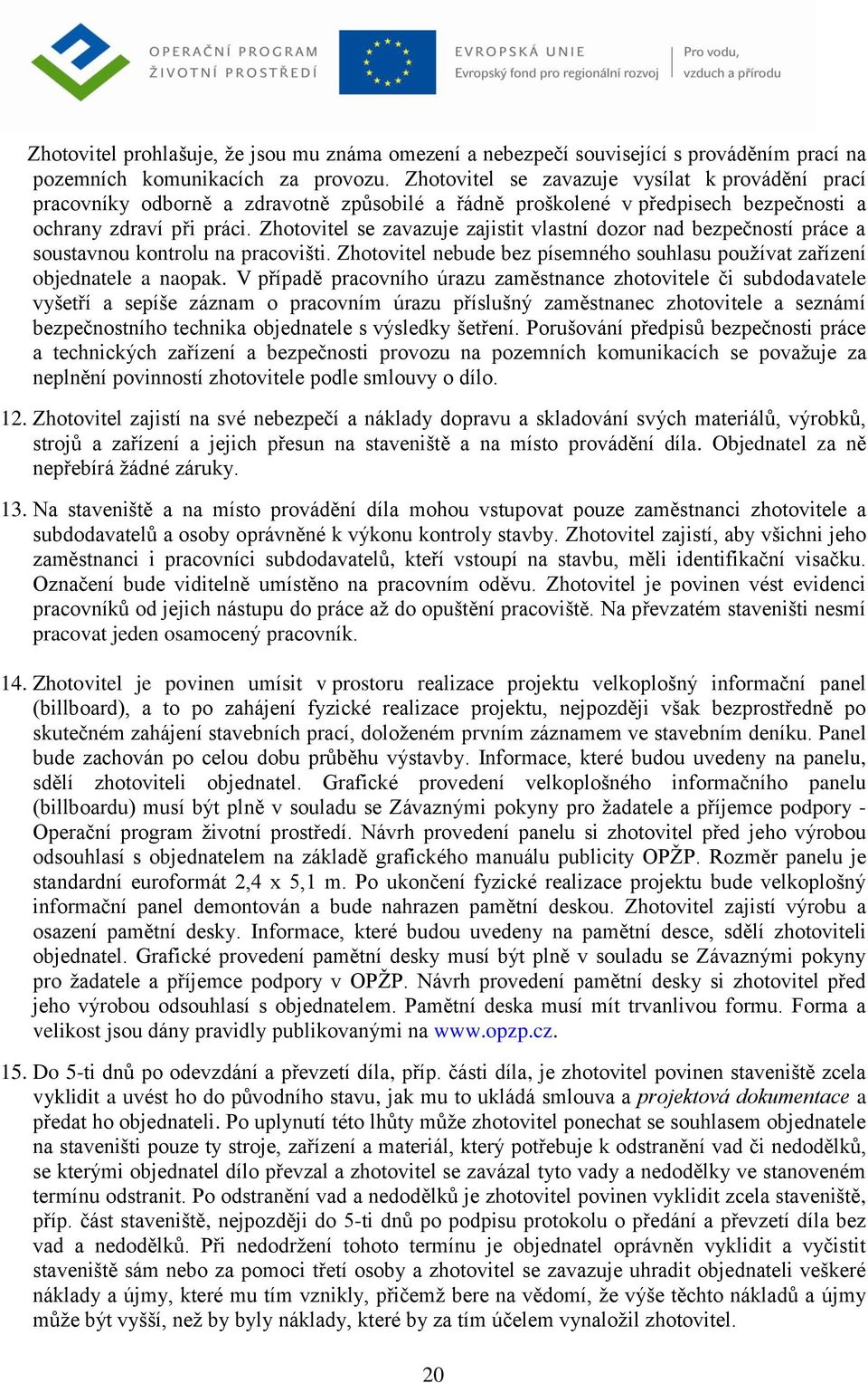 Zhotovitel se zavazuje zajistit vlastní dozor nad bezpečností práce a soustavnou kontrolu na pracovišti. Zhotovitel nebude bez písemného souhlasu používat zařízení objednatele a naopak.