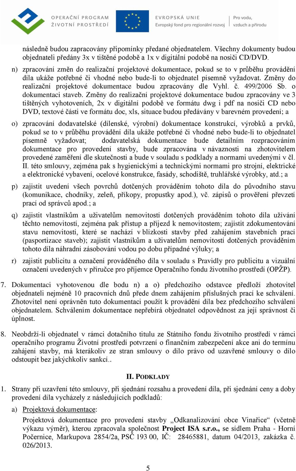 Změny do realizační projektové dokumentace budou zpracovány dle Vyhl. č. 499/2006 Sb. o dokumentaci staveb.