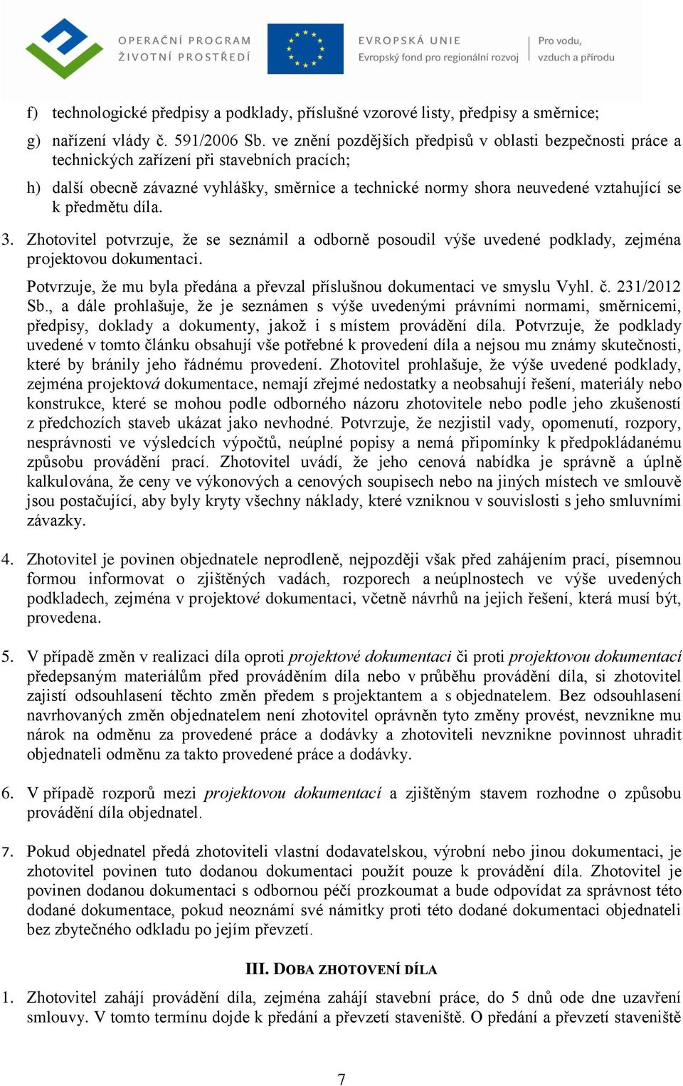 předmětu díla. 3. Zhotovitel potvrzuje, že se seznámil a odborně posoudil výše uvedené podklady, zejména projektovou dokumentaci.