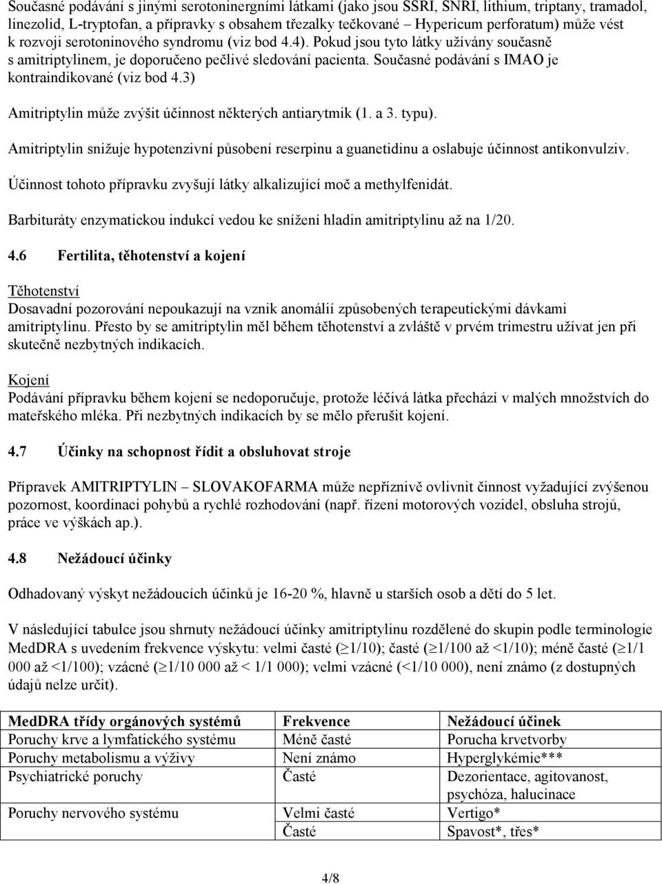 Současné podávání s IMAO je kontraindikované (viz bod 4.3) Amitriptylin může zvýšit účinnost některých antiarytmik (1. a 3. typu).