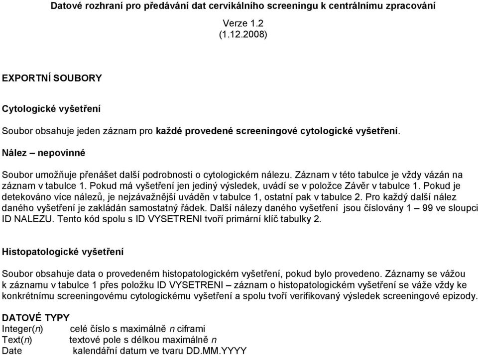 Nález nepovinné Soubor umožňuje přenášet další podrobnosti o cytologickém nálezu. Záznam v této tabulce je vždy vázán na záznam v tabulce 1.