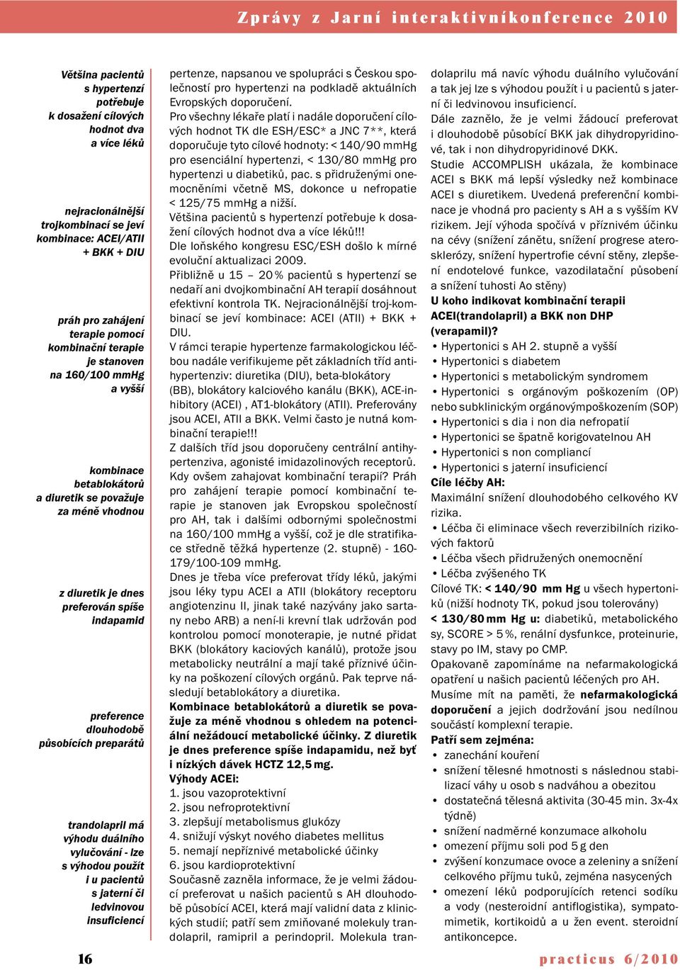 trandolapril má výhodu duálního vylučování - lze s výhodou použít i u pacientů s jaterní či ledvinovou insuficiencí 16 pertenze, napsanou ve spolupráci s Českou společností pro hypertenzi na podkladě