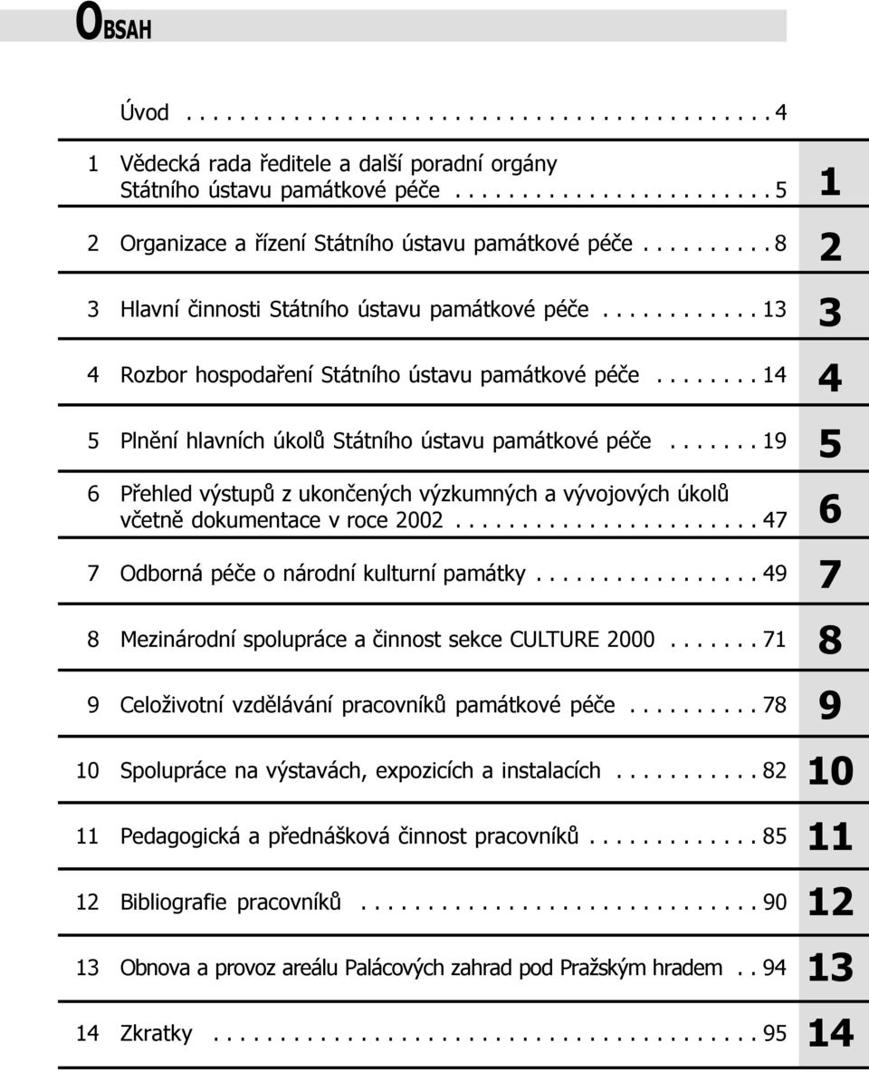 ...... 19 6 Přehled výstupů z ukončených výzkumných a vývojových úkolů včetně dokumentace v roce 2002....................... 47 7 Odborná péče o národní kulturní památky.