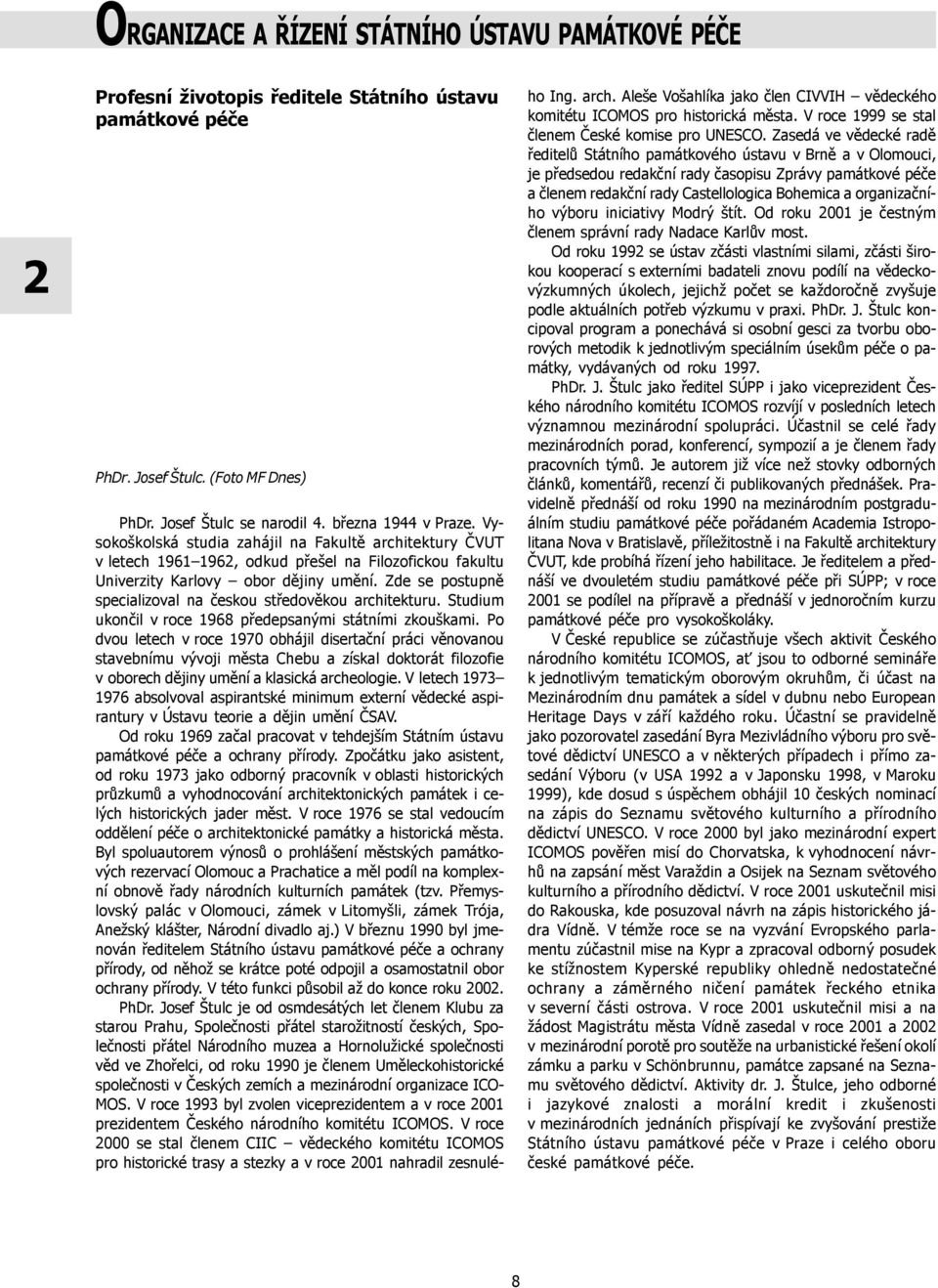 Zde se postupně specializoval na českou středověkou architekturu. Studium ukončil v roce 1968 předepsanými státními zkouškami.