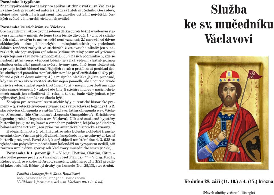 Poznámka ke stichirám sv. Václavu Stichiry zde mají skoro dvojnásobnou délku oproti bì nì uvádìným starým stichirám v mineji. Je tomu tak z tìchto dùvodù: 1.