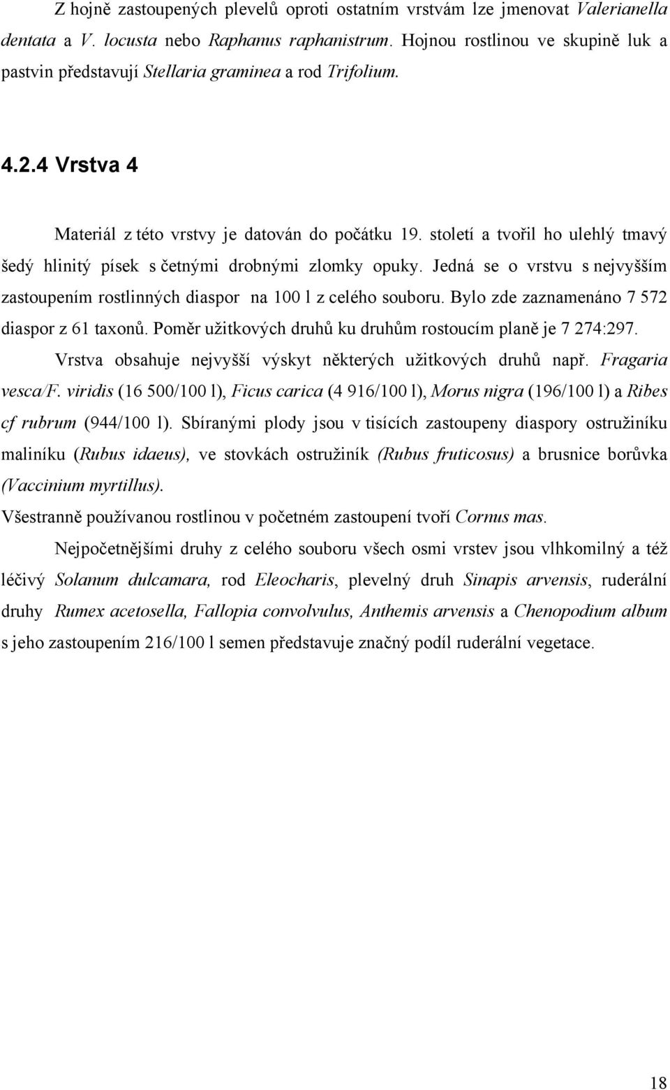 století a tvořil ho ulehlý tmavý šedý hlinitý písek s četnými drobnými zlomky opuky. Jedná se o vrstvu s nejvyšším zastoupením rostlinných diaspor na 100 l z celého souboru.