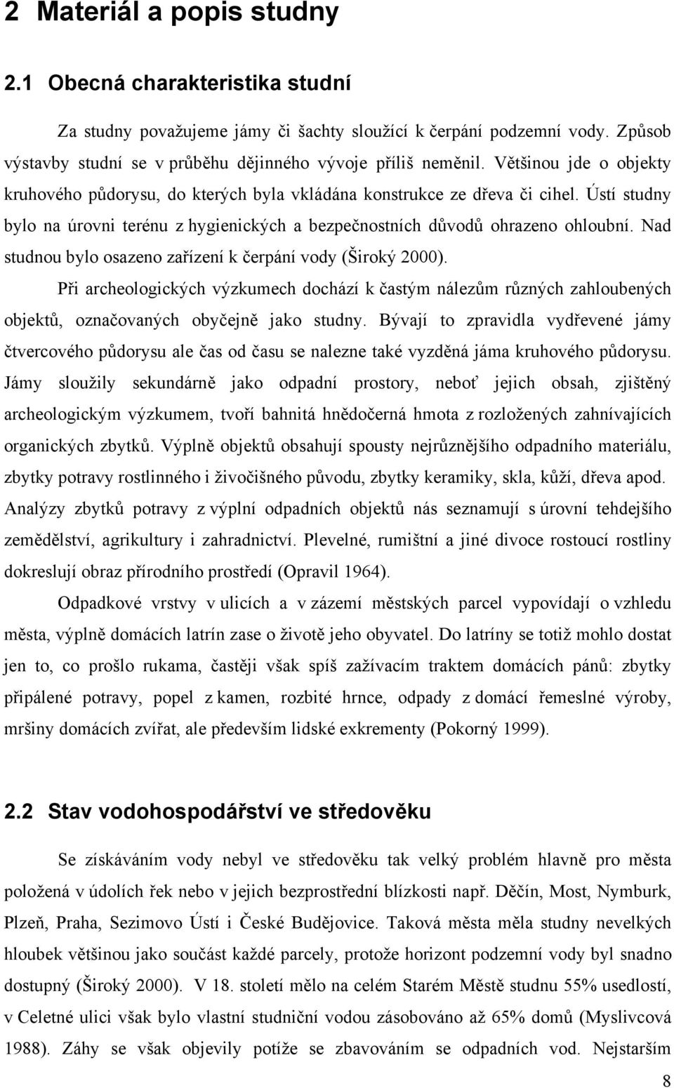 Nad studnou bylo osazeno zařízení k čerpání vody (Široký 2000). Při archeologických výzkumech dochází k častým nálezům různých zahloubených objektů, označovaných obyčejně jako studny.