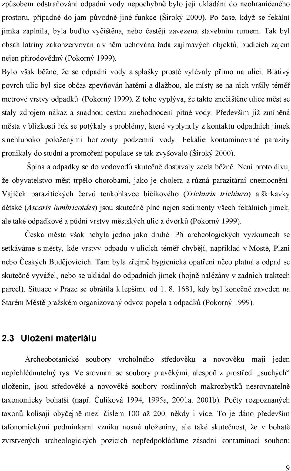 Tak byl obsah latríny zakonzervován a v něm uchována řada zajímavých objektů, budících zájem nejen přírodovědný (Pokorný 1999).