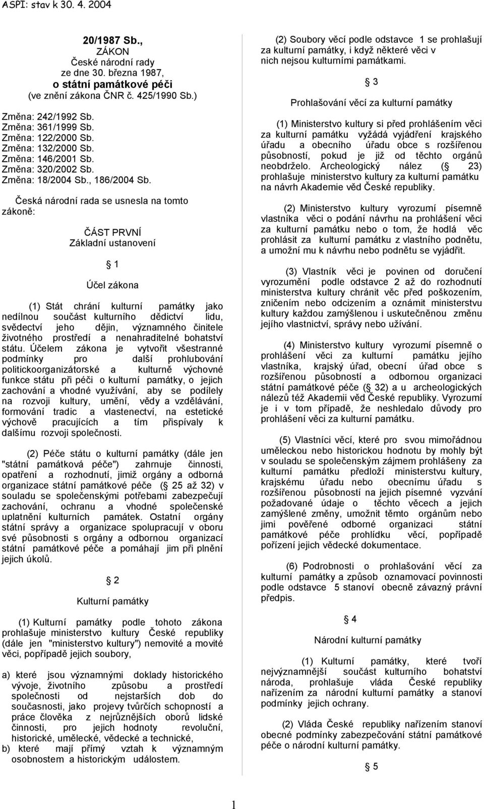 Česká národní rada se usnesla na tomto zákoně: ČÁST PRVNÍ Základní ustanovení 1 Účel zákona (1) Stát chrání kulturní památky jako nedílnou součást kulturního dědictví lidu, svědectví jeho dějin,