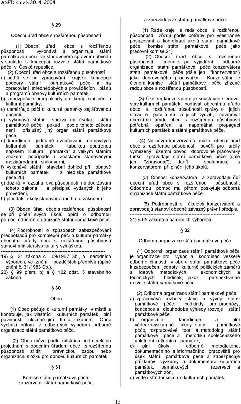 (2) Obecní úřad obce s rozšířenou působností a) podílí se na zpracování krajské koncepce podpory státní památkové péče a na zpracování střednědobých a prováděcích plánů a programů obnovy kulturních