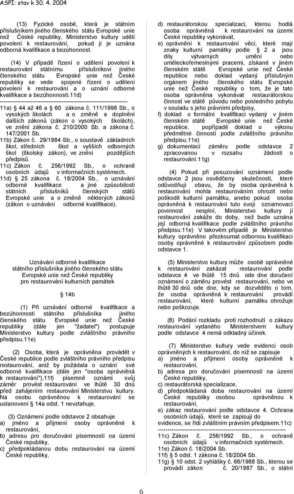 (14) V případě řízení o udělení povolení k restaurování státnímu příslušníkovi jiného členského státu Evropské unie než České republiky se vede spojené řízení o udělení povolení k restaurování a o